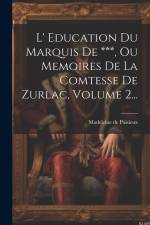 L' Education Du Marquis De ***, Ou Memoires De La Comtesse De Zurlac, Volume 2... af Madeleine De Puisieux