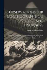 Observations Sur L'orthographe Ou Ortografie Française: Histoire De La Réforme Orthographique Depuis Le Xve Siècle Jusqu'à Nos Jours... af Ambroise Firmin-Didot