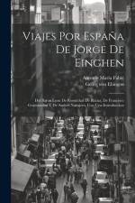 Viajes por España de Jorge de Einghen: Del Baron Leon de Rosmithal de Blatna, de Francisco Guicciardini y de Andrés Navajero, con una introduccion af Antonio Maria Fabie