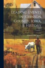 Leading Events in Johnson County, Iowa, History; Volume 2 af Clarence Ray Aurner