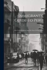 Immigrants' Guide To Peru: (the Central Railway And The Zone Of The Pichis) af Peru