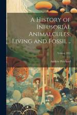 A History of Infusorial Animalcules, Living and Fossil ..; Volume 1852 af Andrew Pritchard