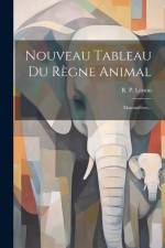 Nouveau Tableau Du Règne Animal: Mammifères... af R. P. Lesson