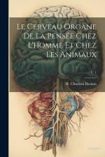 Le cerveau organe de la pensée chez l'homme et chez les animaux; v. 1 af H. Charlton Bastian