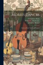 Morris Dances: Collected From Traditional Sources af Cecil James Sharp
