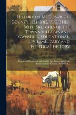 History of McDonough County, Illinois, Together With Sketches of the Towns, Villages and Townships, Educational, Civil, Military and Political History af Anonymous