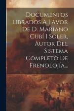 Documentos Librados A Favor De D. Mariano Cubí I Soler, Autor Del Sistema Completo De Frenolojía... af Anonymous