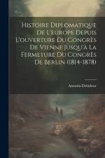 Histoire Diplomatique De L'europe Depuis L'ouverture Du Congrès De Vienne Jusqu'à La Fermeture Du Congrès De Berlin (1814-1878) af Antonin Debidour