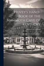 Hovey's Hand-book of the Mammoth Cave of Kentucky; a Practical Guide to the Regulation Routes af Horace Carter Hovey