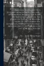 Personal Narrative Of A Journey From India To England, By Bussorah, Bagdad, The Ruins Of Babylon, Curdistan, The Court Of Persia, The Western Shore Of af George Thomas Keppel