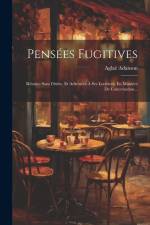 Pensées Fugitives: Réunies Sans Ordre, Et Adressées À Ses Lectrices, En Manière De Conversation... af Aglaé Adanson