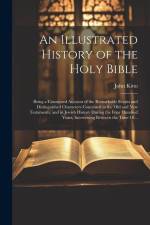 An Illustrated History of the Holy Bible: Being a Connected Account of the Remarkable Events and Distinguished Characters Contained in the Old and New af John Kitto