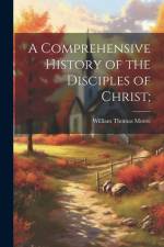 A Comprehensive History of the Disciples of Christ; af William Thomas Moore