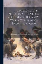 Massachusetts Soldiers and Sailors of the Revolutionary War. A Compilation From the Archives; Volume 17 af Massachusetts Office of the Secretar