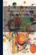 Memorias Sobre La Historia Natural De La Isla De Cuba: Acompañadas De Sumarios Latinos Y Extractos En Frances, Volume 2... af Felipe Poey