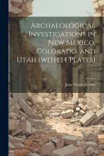 Archaeological Investigations in New Mexico, Colorado, and Utah (with 14 Plates) af Jesse Walter Fewkes