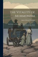 The Vitality of Mormonism; Brief Essays on Distinctive Doctrines of the Church of Jesus Christ of Latter-day Saints af James Edward Talmage