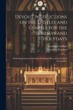 Devout Instructions on the Epistles and Gospels for the Sundays and Holydays: With Explanations of Christian Faith and Duty, and of Church Ceremonies af Leonhard Goffine