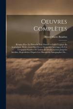 Oeuvres Complètes: Réunies Pour Le Première Fois Dans Un Ordre Logique Et Analogique, Renfermant Ses Divers Opuscules Ascétiques Et Un Tr af Henri-Marie Boudon