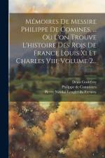 Mémoires De Messire Philippe De Comines, ... Où L'on Trouve L'histoire Des Rois De France Louis Xi Et Charles Viii, Volume 2... af Denis Charles Godefroy-Menilglaise