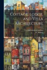 Cottage, Lodge, and Villa Architecture af George Ashdown Audsley