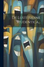 De Lustitudine Studentica... af Anonymous