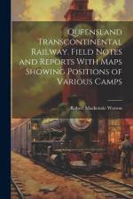 Queensland Transcontinental Railway. Field Notes and Reports With Maps Showing Positions of Various Camps af Robert Mackenzie Watson