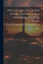 Predikningar Öfver Kyrkoårets Gamla Högmessotexter Samt Passionspredikningar... af Henric Schartau