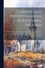 Cumberland Presbyterianism In Southern Indiana: Being A History Of Indiana Presbytery And An Account Of The Proceedings Of Its Fiftieth Anniversary He af Anonymous