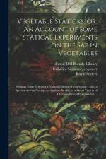 Vegetable Staticks, or, An Account of Some Statical Experiments on the Sap in Vegetables: Being an Essay Towards a Natural History of Vegetation: Also af Stephen Hales