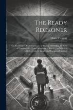 The Ready Reckoner: Or, the Trader's Useful Assistant, in Buying and Selling All Sorts of Commodities, Either Wholesale or Retail ... to W af Daniel Fenning