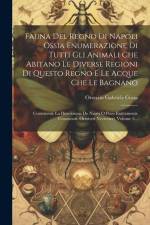 Fauna Del Regno Di Napoli Ossia Enumerazione Di Tutti Gli Animali Che Abitano Le Diverse Regioni Di Questo Regno E Le Acque Che Le Bagnano: Contenente af Oronzio Gabriele Costa