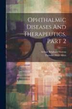 Ophthalmic Diseases And Therapeutics, Part 2 af Arthur Brigham Norton