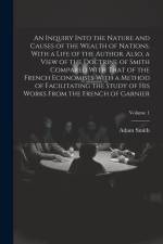 An Inquiry Into the Nature and Causes of the Wealth of Nations. With a Life of the Author. Also, a View of the Doctrine of Smith Compared With That of af Adam Smith