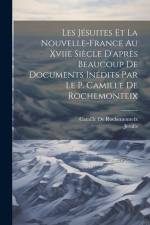 Les Jésuites Et La Nouvelle-France Au Xviie Siècle D'après Beaucoup De Documents Inédits Par Le P. Camille De Rochemonteix af Jesuits
