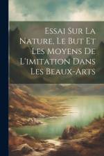Essai Sur La Nature, Le But Et Les Moyens De L'imitation Dans Les Beaux-Arts af Anonymous