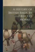 A History of British Birds. By the Rev. F.O. Morris ..; v. 1 af F. O. (Francis Orpen) Morris