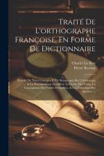 Traité De L'orthographe Françoise, En Forme De Dictionnaire: Enrichi De Notes Critiques Et De Remarques Sur L'étymologie & La Prononciation Des Mots, af Charles Le Roy