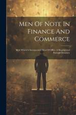 Men Of Note In Finance And Commerce: With Which Is Incorporated Men Of Office. A Biographical Business Directory af Anonymous