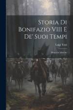 Storia Di Bonifazio VIII E De' Suoi Tempi: Divasa in Libri Sei af Luigi Tosti