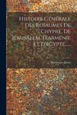 Histoire Générale Des Roïaumes De Chypre, De Jérusalem, D'arménie Et D'égypte...... af Dominique Jauna