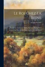 Le Roi Chez La Reine: Ou, Histoire Secrète Du Mariage De Louis XIII Et D'anne D'autriche, D'après Le Journal De La Vie Privée Du Roi, Les Dé af Armand Baschet