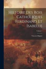 Histoire Des Rois Catholiques Ferdinand Et Isabelle; Volume 1 af Vincent Mignot