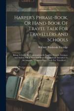 Harper's Phrase-book, Or Hand-book Of Travel Talk For Travellers And Schools: Being A Guide To Conversations In English, French, German, And Italian, af William Pembroke Fetridge