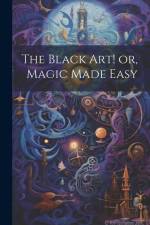 The Black Art! or, Magic Made Easy af Anonymous