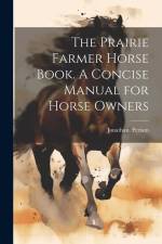 The Prairie Farmer Horse Book. A Concise Manual for Horse Owners af Jonathan Periam