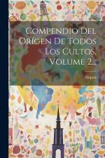 Compendio Del Orígen De Todos Los Cultos, Volume 2... af Dupuis