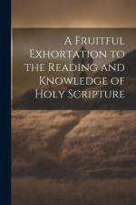 A Fruitful Exhortation to the Reading and Knowledge of Holy Scripture af Anonymous