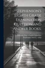 Stephenson's Eighth Grade Examination Question and Answer Books; af Nebraska Dept of Public Instruction