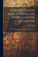 The Philosophy Which Shows the Physiology of Mesmerism: And Explains the Phenomenon of Clairvoyance af T. H. Pasley